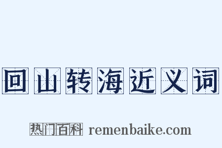 回山转海近义词是什么意思的图片